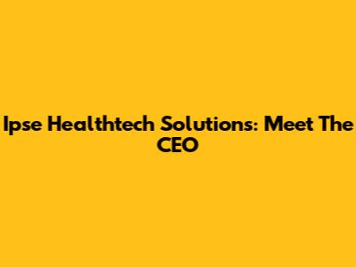 Ipse Healthtech Solutions: Meet The CEO