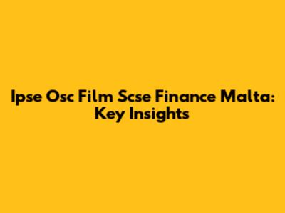 Ipse Osc Film Scse Finance Malta: Key Insights