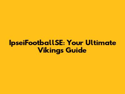 IpseiFootballSE: Your Ultimate Vikings Guide
