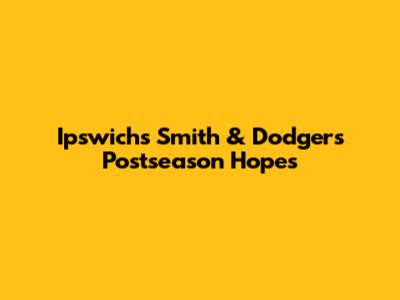 Ipswich's Smith & Dodgers Postseason Hopes