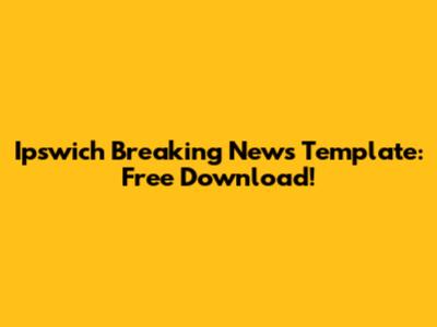Ipswich Breaking News Template: Free Download!