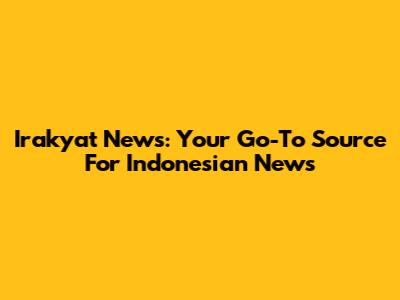 Irakyat News: Your Go-To Source For Indonesian News
