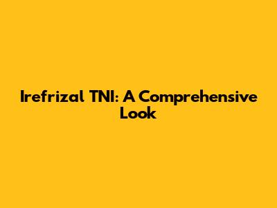Irefrizal TNI: A Comprehensive Look