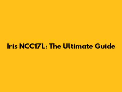 Iris NCC17L: The Ultimate Guide