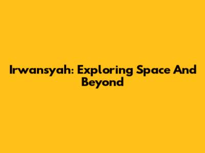 Irwansyah: Exploring Space And Beyond