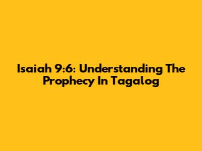 Isaiah 9:6: Understanding The Prophecy In Tagalog