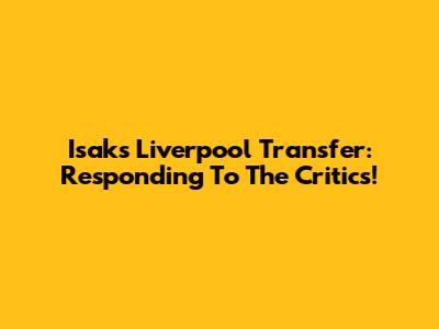 Isak's Liverpool Transfer: Responding To The Critics!