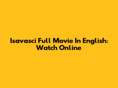 Isavasci Full Movie In English: Watch Online