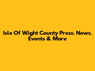 Isle Of Wight County Press: News, Events & More