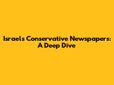 Israel's Conservative Newspapers: A Deep Dive