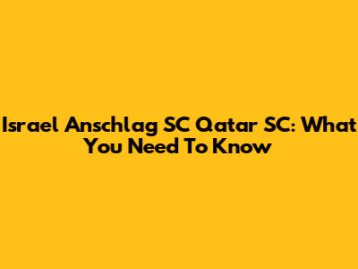 Israel Anschlag SC Qatar SC: What You Need To Know