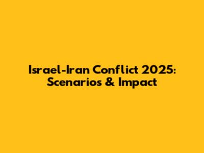Israel-Iran Conflict 2025: Scenarios & Impact