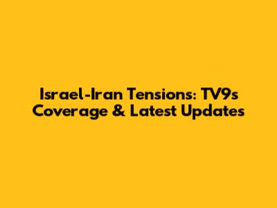 Israel-Iran Tensions: TV9's Coverage & Latest Updates