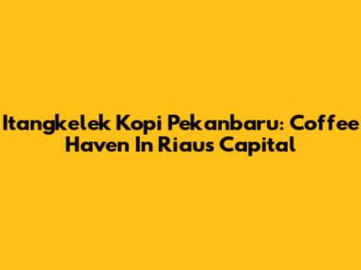 Itangkelek Kopi Pekanbaru: Coffee Haven In Riau's Capital