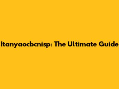 Itanyaocbcnisp: The Ultimate Guide