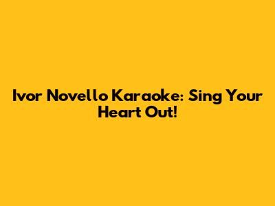 Ivor Novello Karaoke: Sing Your Heart Out!