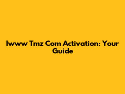 Iwww Tmz Com Activation: Your Guide