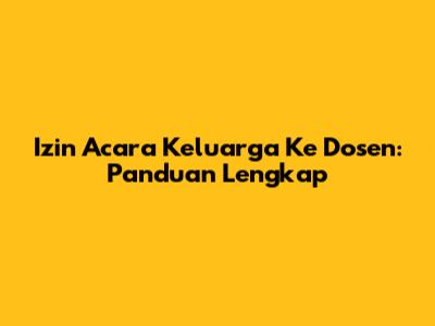 Izin Acara Keluarga Ke Dosen: Panduan Lengkap