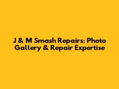 J & M Smash Repairs: Photo Gallery & Repair Expertise