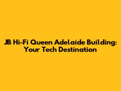 JB Hi-Fi Queen Adelaide Building: Your Tech Destination