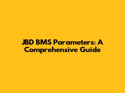 JBD BMS Parameters: A Comprehensive Guide