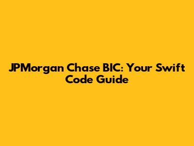 JPMorgan Chase BIC: Your Swift Code Guide