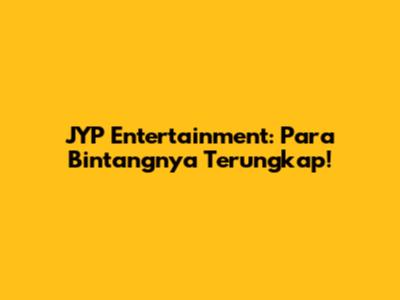 JYP Entertainment: Para Bintangnya Terungkap!