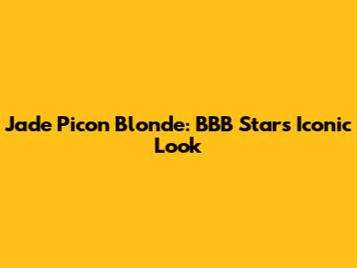 Jade Picon Blonde: BBB Star's Iconic Look