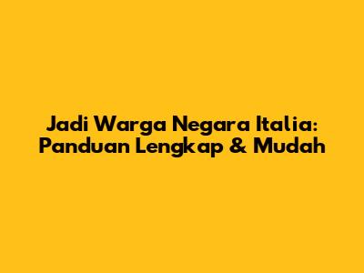 Jadi Warga Negara Italia: Panduan Lengkap & Mudah