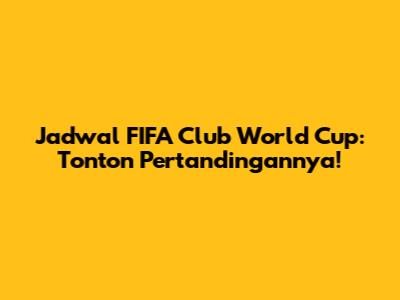 Jadwal FIFA Club World Cup: Tonton Pertandingannya!