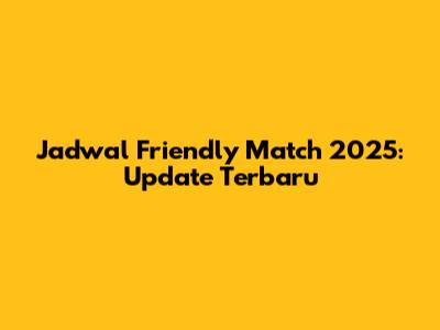 Jadwal Friendly Match 2025: Update Terbaru