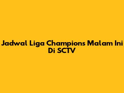 Jadwal Liga Champions Malam Ini Di SCTV