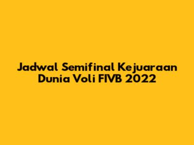 Jadwal Semifinal Kejuaraan Dunia Voli FIVB 2022
