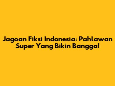 Jagoan Fiksi Indonesia: Pahlawan Super Yang Bikin Bangga!