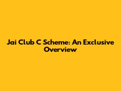 Jai Club C Scheme: An Exclusive Overview