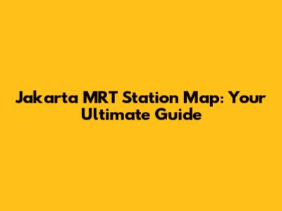 Jakarta MRT Station Map: Your Ultimate Guide