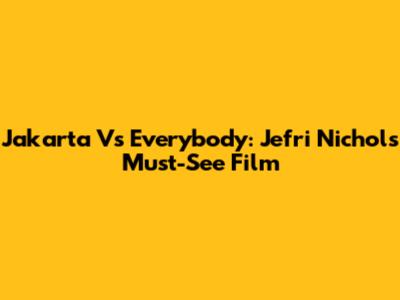 Jakarta Vs Everybody: Jefri Nichol's Must-See Film