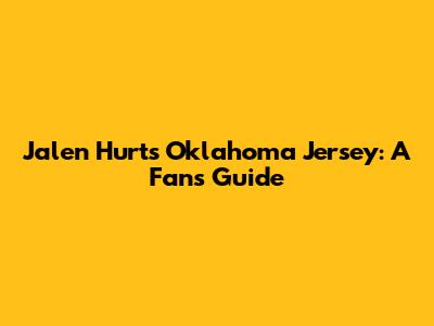 Jalen Hurts Oklahoma Jersey: A Fan's Guide
