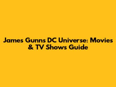 James Gunn's DC Universe: Movies & TV Shows Guide