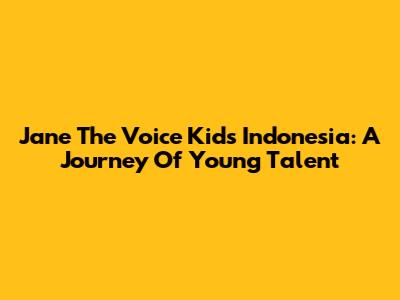 Jane The Voice Kids Indonesia: A Journey Of Young Talent