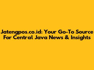 Jatengpos.co.id: Your Go-To Source For Central Java News & Insights