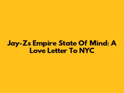 Jay-Z's "Empire State Of Mind": A Love Letter To NYC