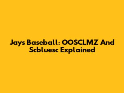 Jays Baseball: OOSCLMZ And Scbluesc Explained