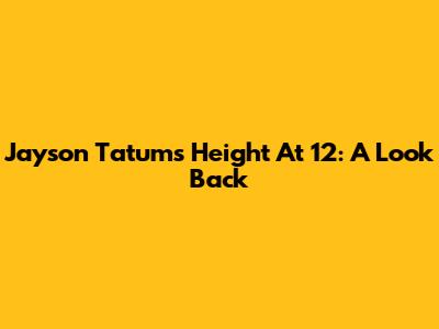 Jayson Tatum's Height At 12: A Look Back