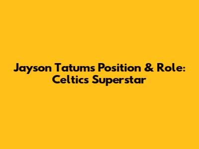 Jayson Tatum's Position & Role: Celtics Superstar