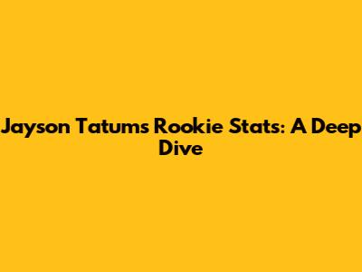 Jayson Tatum's Rookie Stats: A Deep Dive