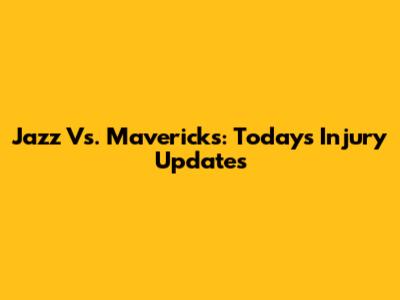 Jazz Vs. Mavericks: Today's Injury Updates