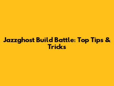 Jazzghost Build Battle: Top Tips & Tricks