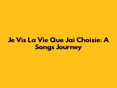 Je Vis La Vie Que J'ai Choisie: A Song's Journey