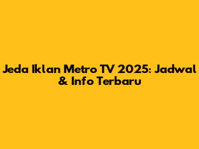 Jeda Iklan Metro TV 2025: Jadwal & Info Terbaru